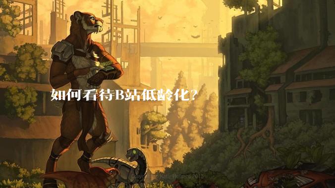 如何看待B站低龄化？