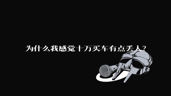 为什么我感觉十万买车有点丢人？