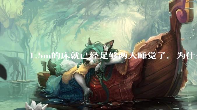 1.5m的床就已经足够两人睡觉了，为什么现在流行1.8m这么大的床？