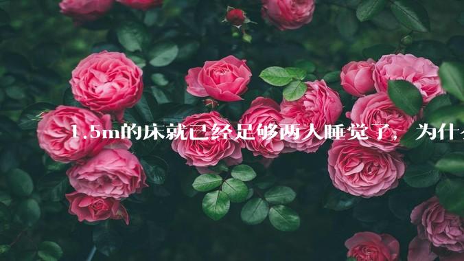 1.5m的床就已经足够两人睡觉了，为什么现在流行1.8m这么大的床？