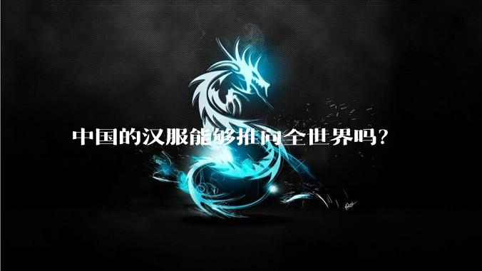 中国的汉服能够推向全世界吗？